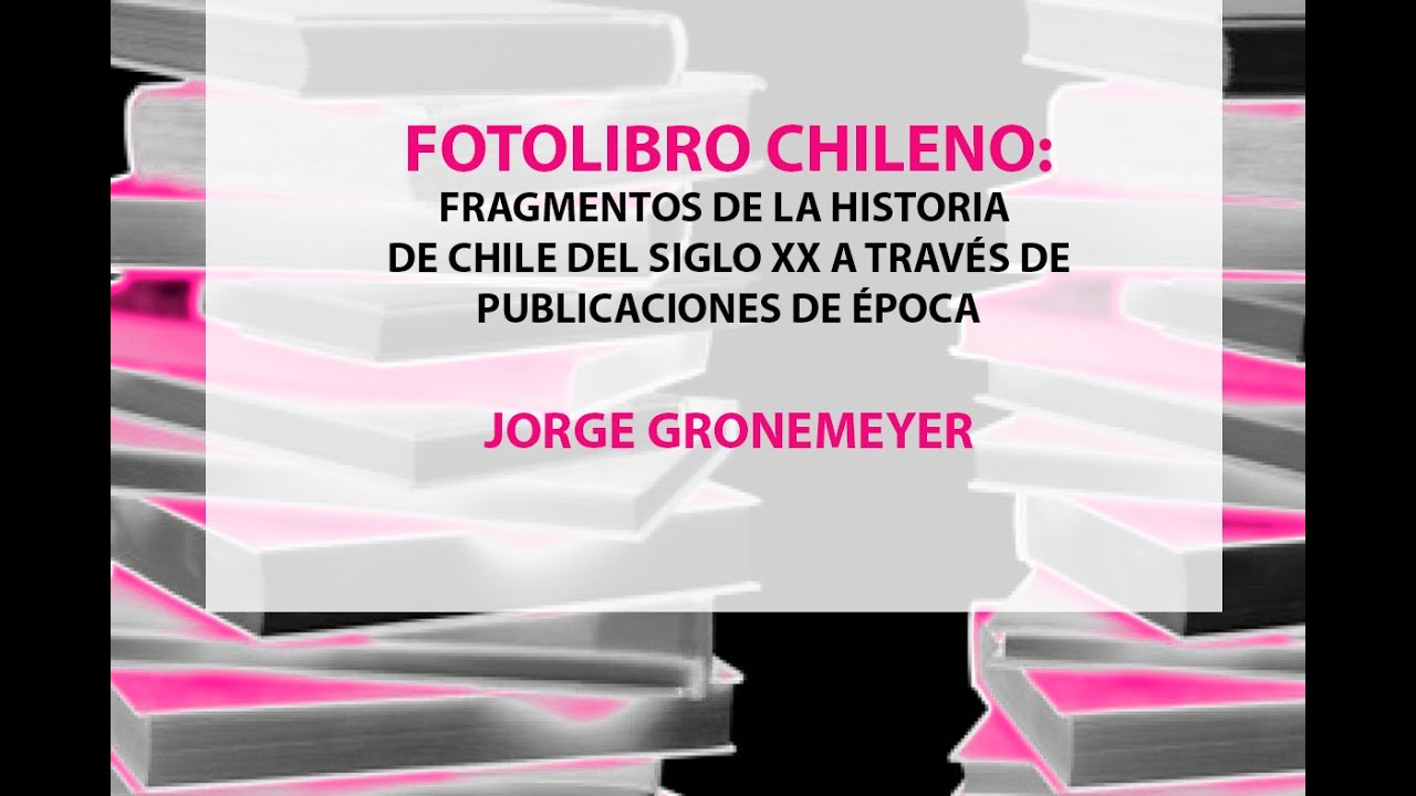 Charla Profesor Jorge Gronemeyer: Fotolibro Chileno: Fragmentos de la historia de Chile del siglo XX