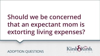 Adoption Questions: Should we be concerned that an expectant mom is extorting living expenses?