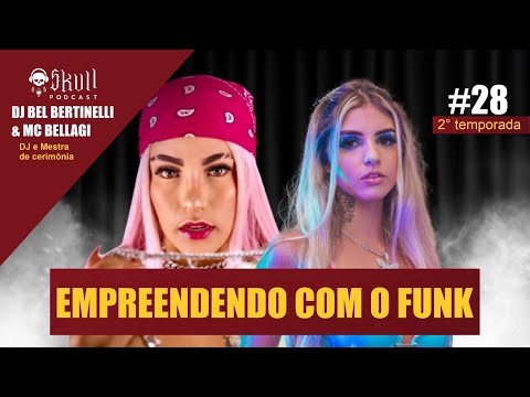 EMPREENDENDO COM O FUNK - DJ BEL BERTINELLI & MC BELLAGI - SKULL PODCAST #28