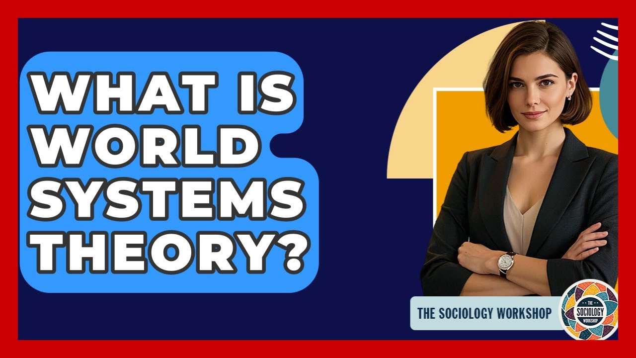 What Is World Systems Theory? - The Sociology Workshop