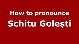 How to pronounce Schitu Golești