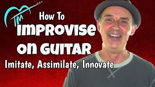 How To Improvise On Guitar - Imitate, Assimilate, Innovate