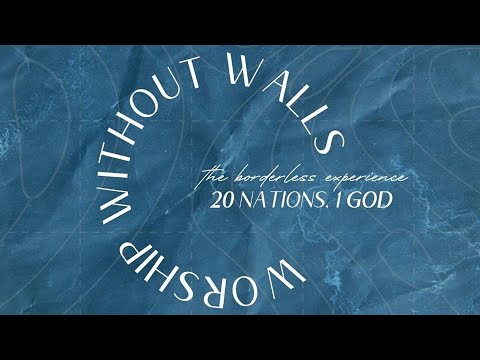 Worship Without Walls - The Borderless Experience - 20 Nations. 1 God