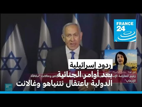 ردود إسرائيلية بعد صدور أوامر الجنائية الدولية باعتقال نتنياهو وغالانت