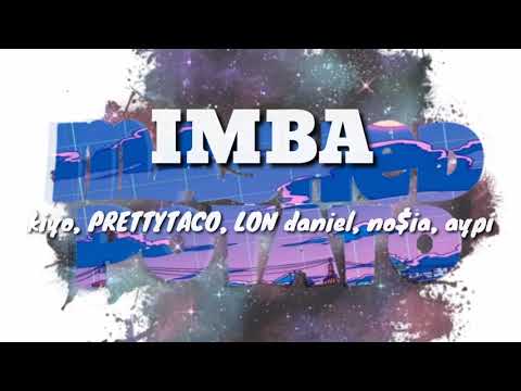 IMBA- kiyo, PRETTYTACO, LON daniel, no$ia, aypi