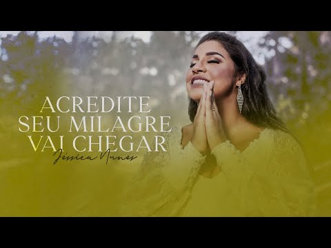Acredite Seu Milagre Vai Chegar - Jéssica Nunes