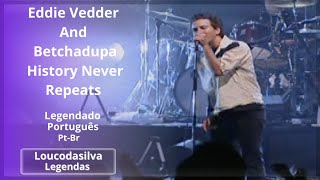 Eddie vedder And Betchadupa History Never Repeats Legendado Portugues PtBr