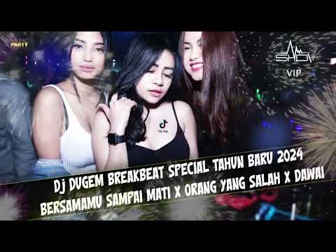 DJ DUGEM BREAKBEAT SPECIAL TAHUN BARU 2024 BERSAMAMU SAMPAI MATI X ORANG YANG SALAH X DAWAI