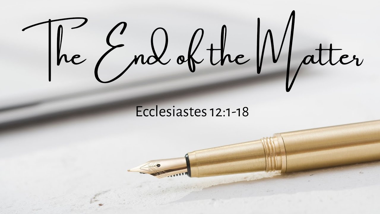 The End of the Matter (Ecclesiastes 12.1-18)