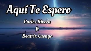 Carlos Rivera ft Beatriz Luengo - Aquí Te Espero (letra)