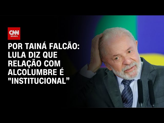 Lula: Relação com Alcolumbre é “ institucional” | BASTIDORES CNN