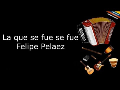 La que se fue se fue - Felipe Pelaez (LETRA)