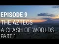 9. The Aztecs - A Clash of Worlds (Part 1 of 2)