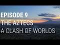 9. The Aztecs - A Clash of Worlds (Part 1 of 2)