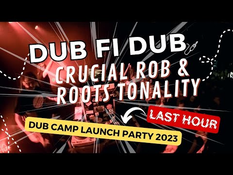 CRUCIAL ROB & ROOTS TONALITY - DUB FI DUB  - DUB CAMP LAUNCH PARTY 2023 - Full Set