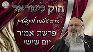 חוק לישראל - פרשת אמור - יום שישי | הרב שלמה לוינשטיין