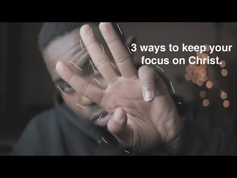 3 Ways to keep your focus on Christ.