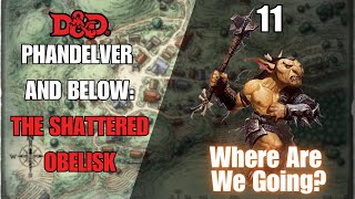 Phandelver and Below: The Shattered Obelisk | Episode 11 | Where Are We Going?