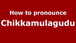 How to pronounce Chikkamulagudu