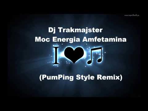 Dj Trakmajster  Moc Energia Amfetamina PumPing Style Remix) + DOWNLOAD
