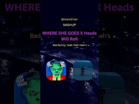 HEADS WILL ROLL X WHERE SHE GOES MASHUP (Bad Bunny, Yeah Yeah Yeahs) by Matt Driver