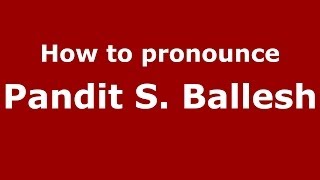 How to pronounce Pandit S. Ballesh