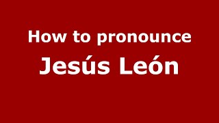 How to pronounce Jes&uacute;s Le&oacute;n