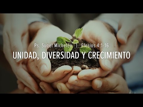 "Unidad, Diversidad y Crecimiento" Efesios 4:1-16 Ps Sugel Michelén