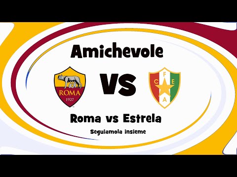 ⚽ROMA VS ESTRELA - AMICHEVOLE - DIretta Live - Cronaca campo 3d - Inizio ore 21