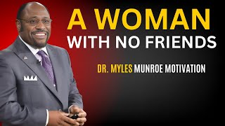 DR.MYLES MUNROE |  A WOMAN WITH NO FRIENDS | DR.MYLES MUNROE BEST MOTIVATIONAL SPEECH.