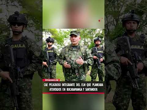 Cae peligroso integrante del Eln que planeaba atentados en Bucaramanga y Santander