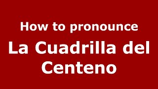 How to pronounce La Cuadrilla Del Centeno