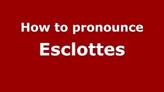 How to pronounce Esclottes