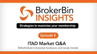 BrokerBin Insights: Ep. 8 - ITAD Market Q&A