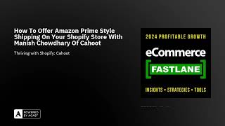 How To Offer Amazon Prime Style Shipping On Your Shopify Store With Manish Chowdhary Of Cahoot