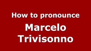 How to pronounce Marcelo Trivisonno
