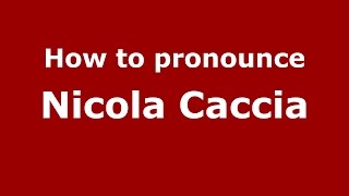 How to pronounce Nicola Caccia