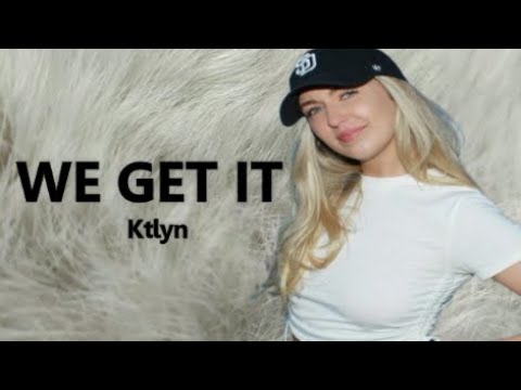 Ktlyn - WE GET IT (Lyrics)