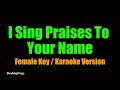 I Sing Praises To Your Name Female Key Karaoke Version