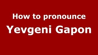 How to pronounce Yevgeni Gapon