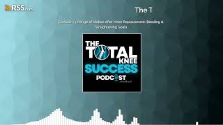 Episode 13: Range of Motion After Knee Replacement: Bending & Straightening Goals