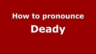 How to pronounce Deady