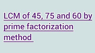 LCM of 45, 75 and 60 by prime factorization method | Learnmaths