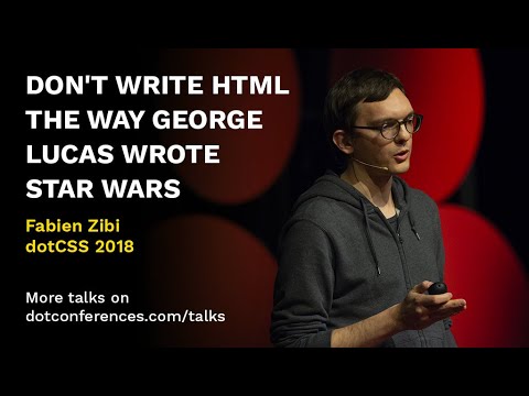 dotCSS 2018 - Fabien Zibi - Don't write HTML the way George Lucas wrote Star Wars