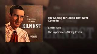 I'm Waiting For Ships That Never Come In~ Ernest Tubb