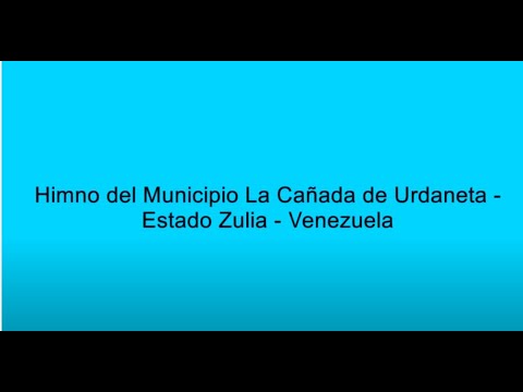 Himno del Municipio La Cañada de Urdaneta, Estado Zulia, Venezuela