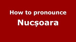 How to pronounce Nucșoara