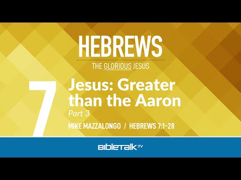 Jesus: Greater than Aaron - Part 3 (Hebrews 7) – Mike Mazzalongo | BibleTalk.tv