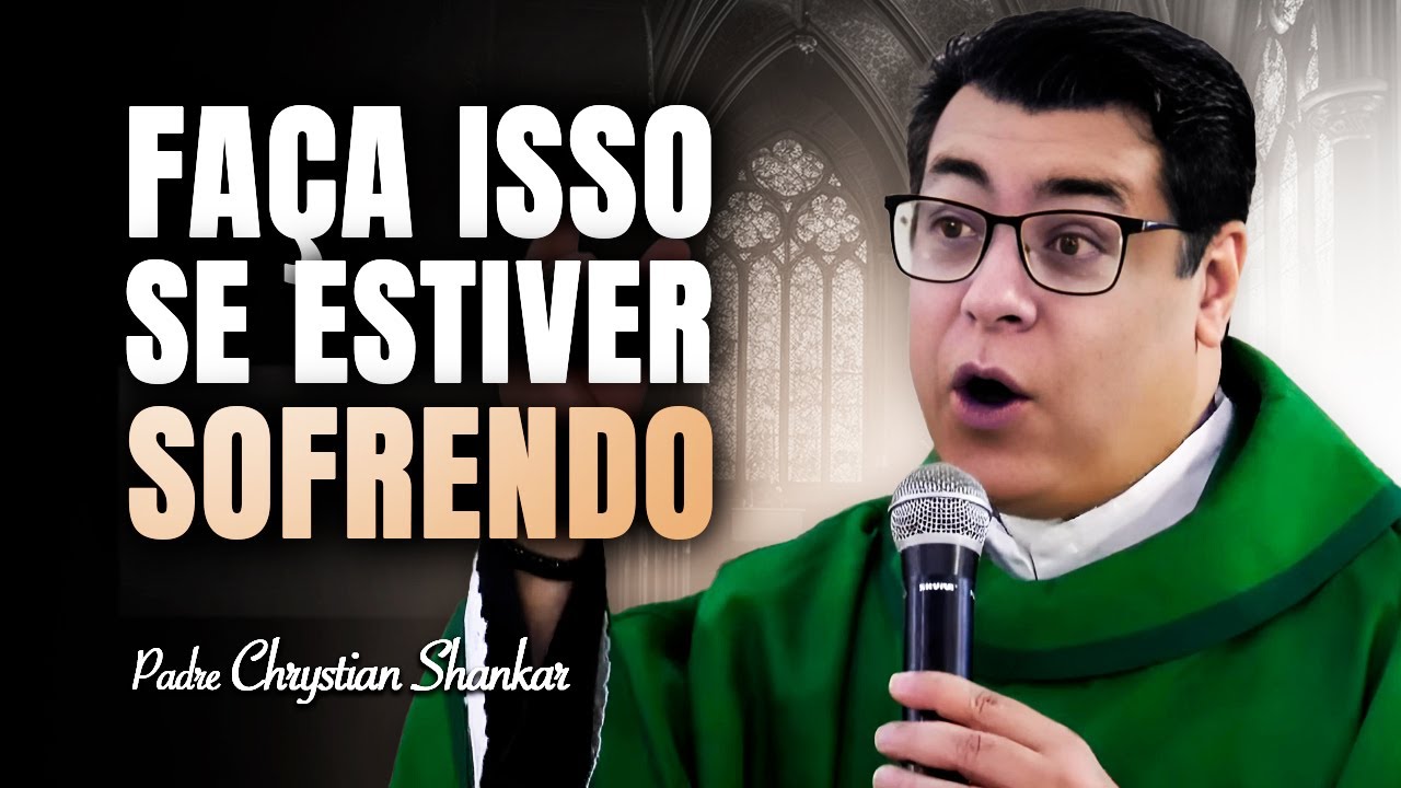 SOFRIMENTO: COMO CONVIVER COM ELE E O QUE FAZER? -  PADRE CHRYSTIAN SHANKAR