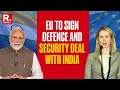 Europe Is Ready To Deliver On A Powerful New Agenda With India India EU Defence Deal To Be Signed